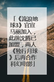 《流浪地球3》官宣马丽加入，此前沈腾已加盟，两人《独行月球》后再合作科幻电影