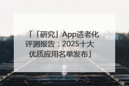 「研究」App适老化评测报告：2025十大优质应用名单发布