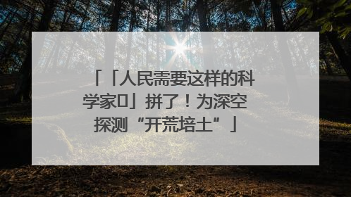 「人民需要这样的科学家⑭」拼了！为深空探测“开荒培土”
