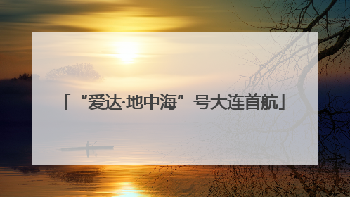 “爱达·地中海”号大连首航