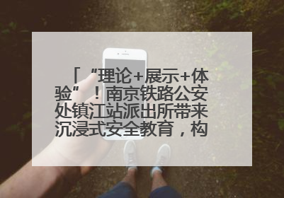 “理论+展示+体验”！南京铁路公安处镇江站派出所带来沉浸式安全教育，构筑青少年暑期防线