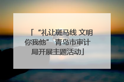 “礼让斑马线 文明你我他” 青岛市审计局开展主题活动