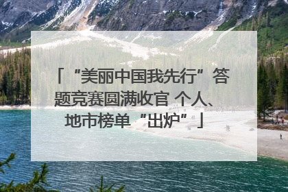 “美丽中国我先行”答题竞赛圆满收官 个人、地市榜单“出炉”