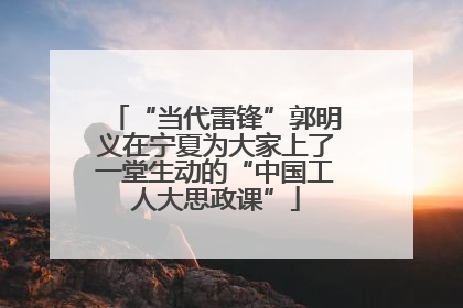 “当代雷锋”郭明义在宁夏为大家上了一堂生动的“中国工人大思政课”