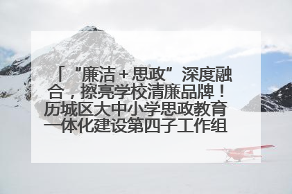 “廉洁＋思政”深度融合，擦亮学校清廉品牌！历城区大中小学思政教育一体化建设第四子工作组举行共建活动