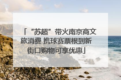 “苏超”带火南京商文旅消费 携球赛票根到新街口购物可享优惠