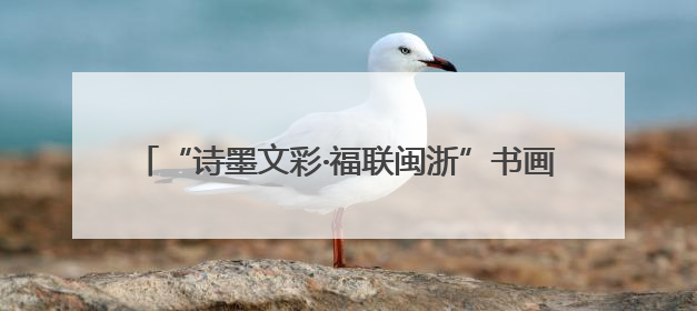 “诗墨文彩·福联闽浙”书画作品展（杭州站）精彩亮相