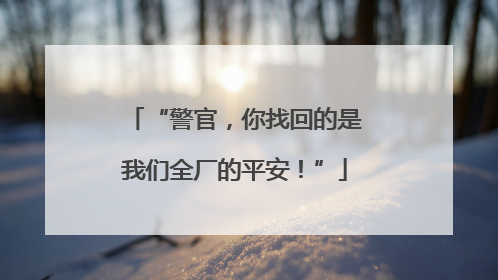 “警官，你找回的是我们全厂的平安！”