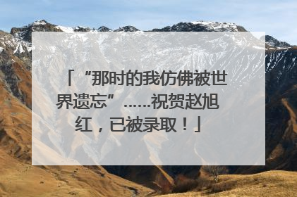“那时的我仿佛被世界遗忘”……祝贺赵旭红，已被录取！
