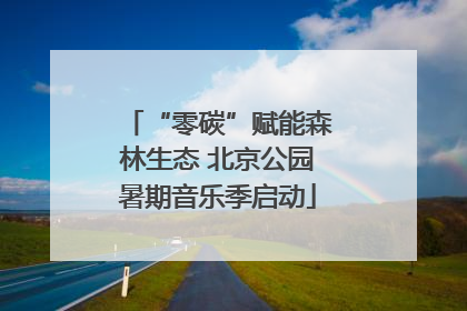 “零碳”赋能森林生态 北京公园暑期音乐季启动