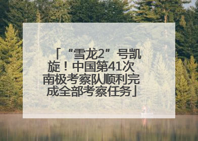 “雪龙2”号凯旋！中国第41次南极考察队顺利完成全部考察任务