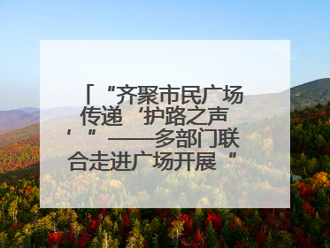 “齐聚市民广场 传递‘护路之声’”——多部门联合走进广场开展“526 我爱路”宣传活动