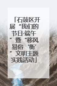 石鼓区开展“我们的节日·端午”暨“移风易俗‘衡’”文明主题实践活动