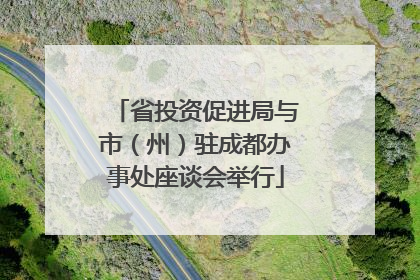 省投资促进局与市（州）驻成都办事处座谈会举行