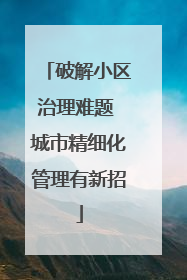 破解小区治理难题 城市精细化管理有新招