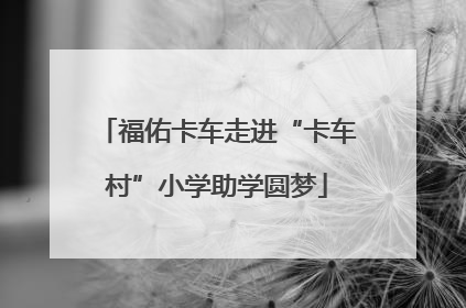 福佑卡车走进“卡车村”小学助学圆梦