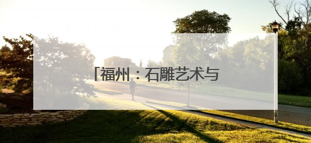 福州：石雕艺术与茶文化联展开幕