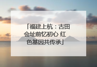 福建上杭：古田会址前忆初心 红色基因共传承