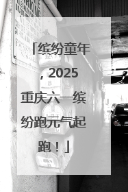 缤纷童年，2025重庆六一缤纷跑元气起跑！
