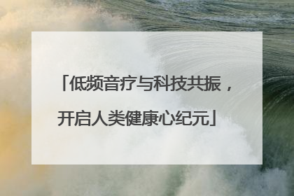低频音疗与科技共振，开启人类健康心纪元
