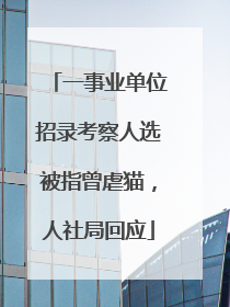 一事业单位招录考察人选被指曾虐猫，人社局回应