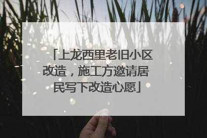 上龙西里老旧小区改造，施工方邀请居民写下改造心愿