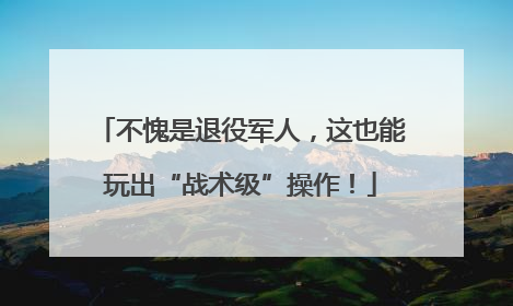 不愧是退役军人，这也能玩出“战术级”操作！