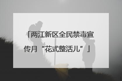 两江新区全民禁毒宣传月“花式整活儿”