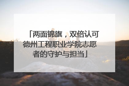 两面锦旗，双倍认可德州工程职业学院志愿者的守护与担当