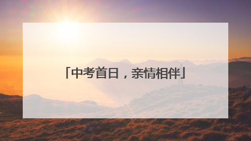 中考首日，亲情相伴
