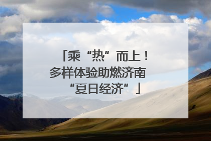 乘“热”而上！多样体验助燃济南“夏日经济”