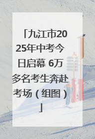 九江市2025年中考今日启幕 6万多名考生奔赴考场（组图）