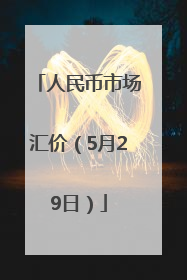 人民币市场汇价（5月29日）