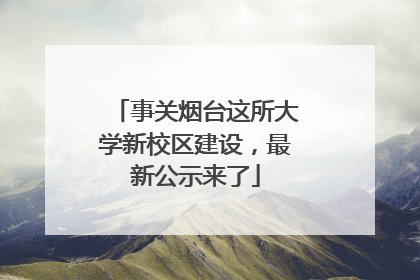 事关烟台这所大学新校区建设，最新公示来了