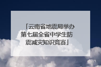 云南省地震局举办第七届全省中学生防震减灾知识竞赛