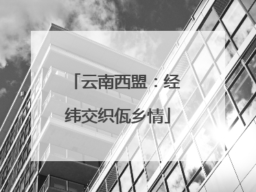 云南西盟：经纬交织佤乡情