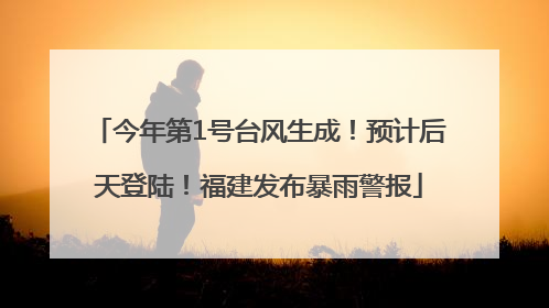 今年第1号台风生成！预计后天登陆！福建发布暴雨警报