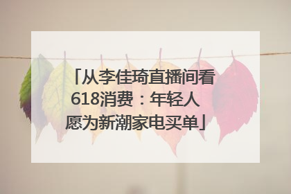 从李佳琦直播间看618消费：年轻人愿为新潮家电买单
