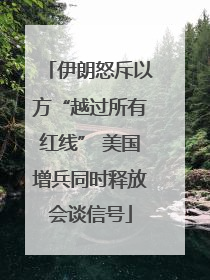 伊朗怒斥以方“越过所有红线” 美国增兵同时释放会谈信号