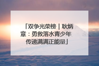 双争光荣榜｜耿炳章：勇救落水青少年 传递满满正能量