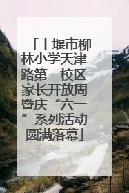 十堰市柳林小学天津路第一校区家长开放周暨庆“六一”系列活动圆满落幕