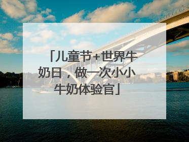 儿童节+世界牛奶日，做一次小小牛奶体验官
