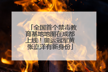 全国首个禁毒教育基地地图在成都上线！奥运冠军黄张嘉洋有新身份