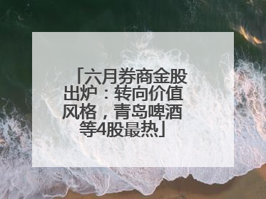 六月券商金股出炉：转向价值风格，青岛啤酒等4股最热
