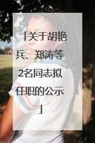 关于胡艳兵、郑涛等2名同志拟任职的公示