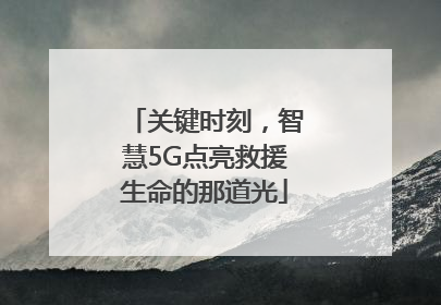关键时刻，智慧5G点亮救援生命的那道光