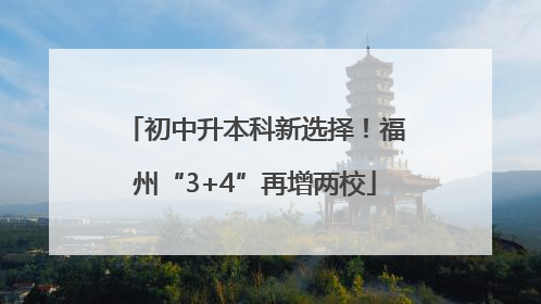 初中升本科新选择！福州“3+4”再增两校