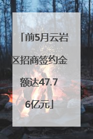 前5月云岩区招商签约金额达47.76亿元