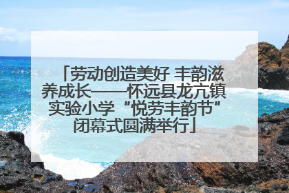 劳动创造美好 丰韵滋养成长——怀远县龙亢镇实验小学“悦劳丰韵节”闭幕式圆满举行