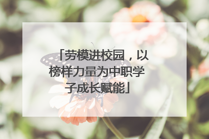 劳模进校园，以榜样力量为中职学子成长赋能